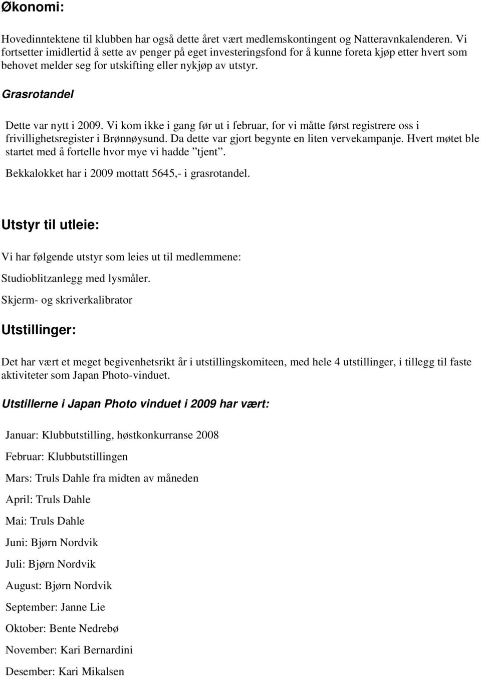 Grasrotandel Dette var nytt i 2009. Vi kom ikke i gang før ut i februar, for vi måtte først registrere oss i frivillighetsregister i Brønnøysund. Da dette var gjort begynte en liten vervekampanje.