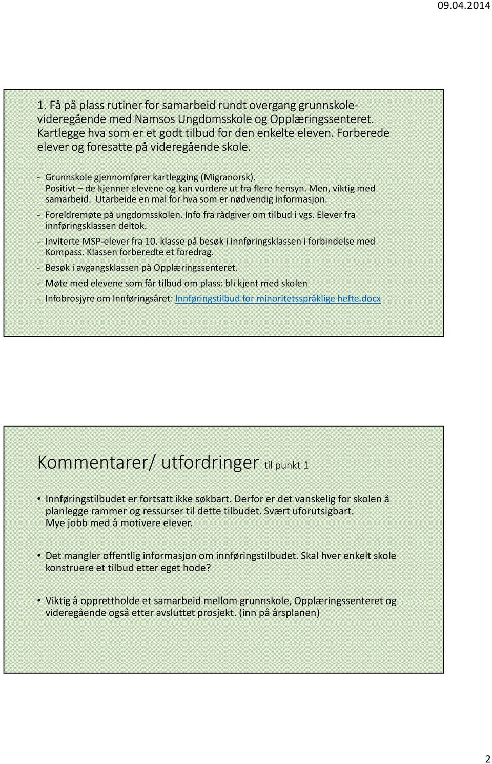 Utarbeide en mal for hva som er nødvendig informasjon. - Foreldremøte på ungdomsskolen. Info fra rådgiver om tilbud i vgs. Elever fra innføringsklassen deltok. - Inviterte MSP-elever fra 10.