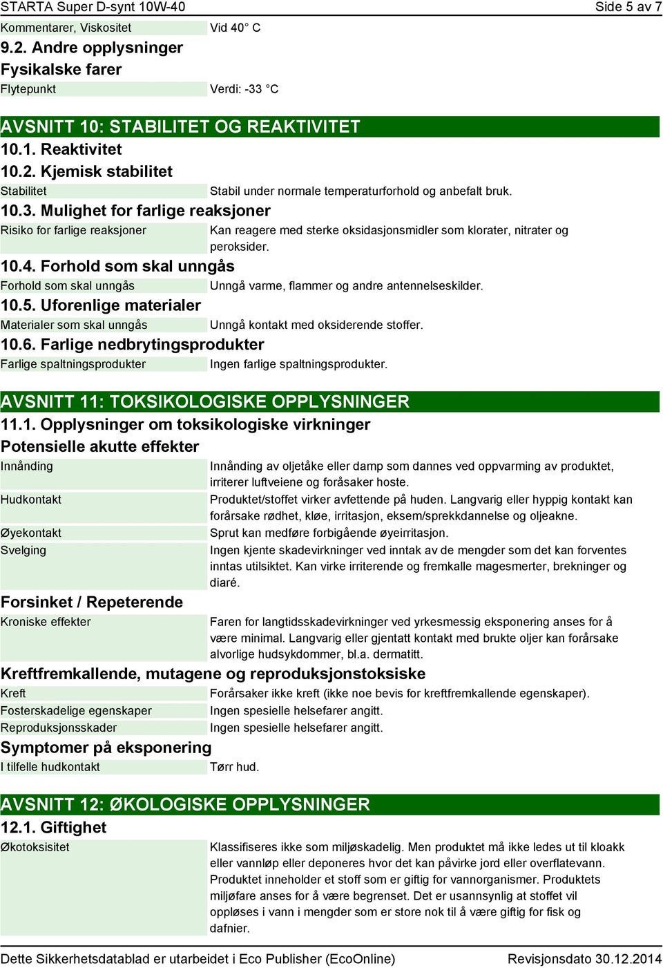 10.4. Forhold som skal unngås Forhold som skal unngås Unngå varme, flammer og andre antennelseskilder. 10.5. Uforenlige materialer Materialer som skal unngås Unngå kontakt med oksiderende stoffer. 10.6.