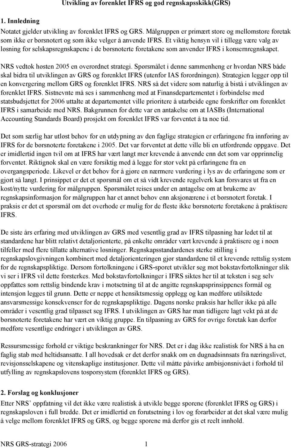 Et viktig hensyn vil i tillegg være valg av løsning for selskapsregnskapene i de børsnoterte foretakene som anvender IFRS i konsernregnskapet. NRS vedtok høsten 2005 en overordnet strategi.