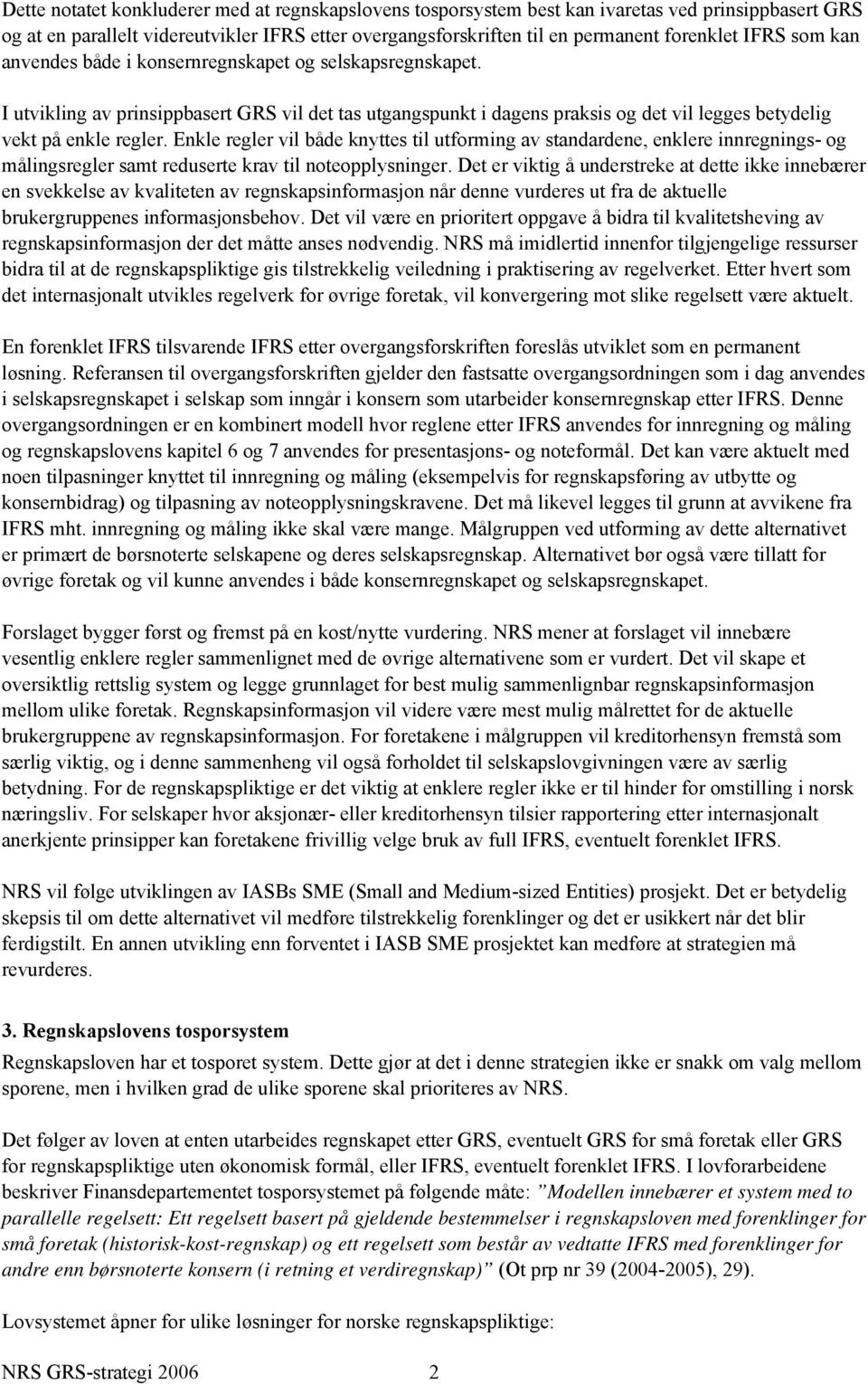 Enkle regler vil både knyttes til utforming av standardene, enklere innregnings- og målingsregler samt reduserte krav til noteopplysninger.