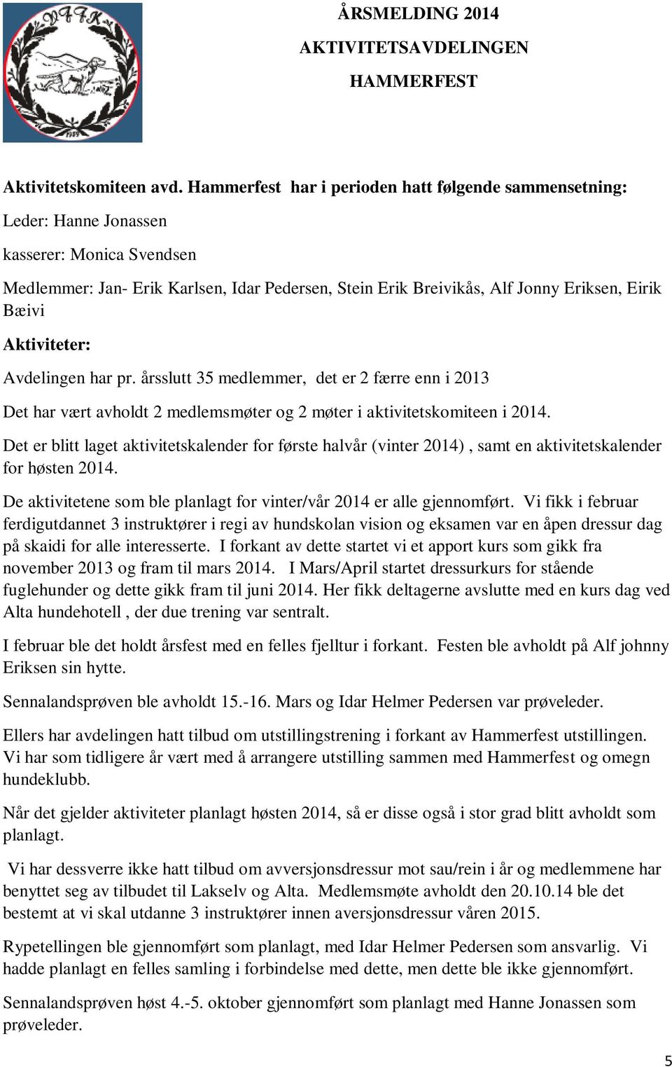 Bæivi Aktiviteter: Avdelingen har pr. årsslutt 35 medlemmer, det er 2 færre enn i 2013 Det har vært avholdt 2 medlemsmøter og 2 møter i aktivitetskomiteen i 2014.