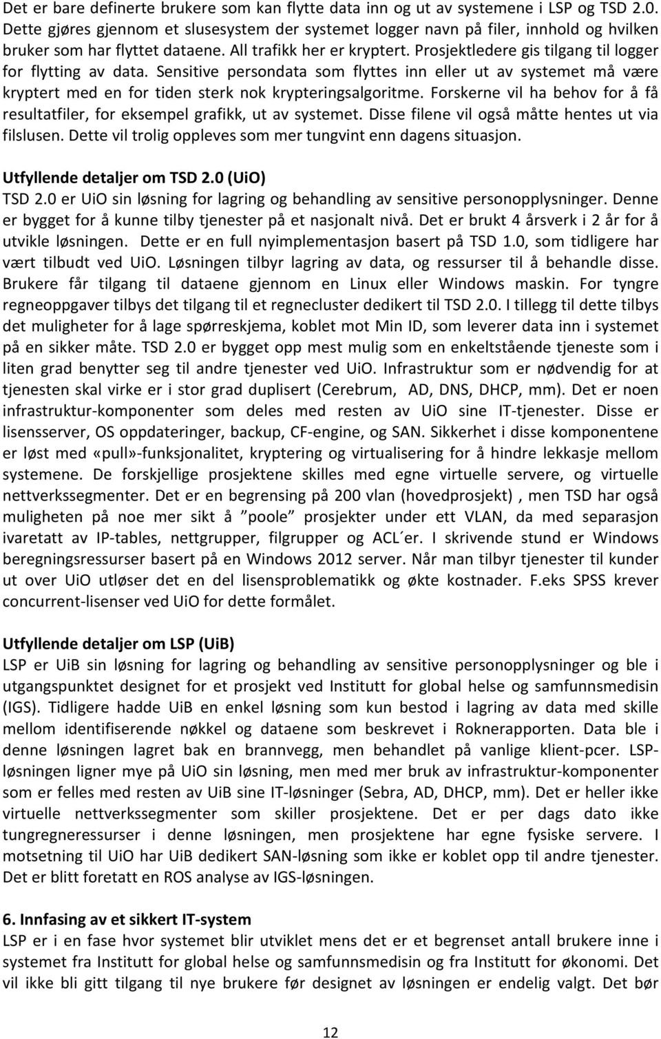 Prosjektledere gis tilgang til logger for flytting av data. Sensitive persondata som flyttes inn eller ut av systemet må være kryptert med en for tiden sterk nok krypteringsalgoritme.