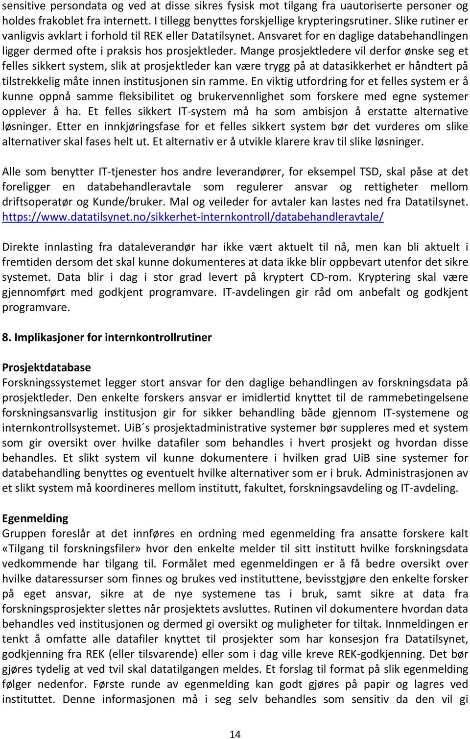 Mange prosjektledere vil derfor ønske seg et felles sikkert system, slik at prosjektleder kan være trygg på at datasikkerhet er håndtert på tilstrekkelig måte innen institusjonen sin ramme.