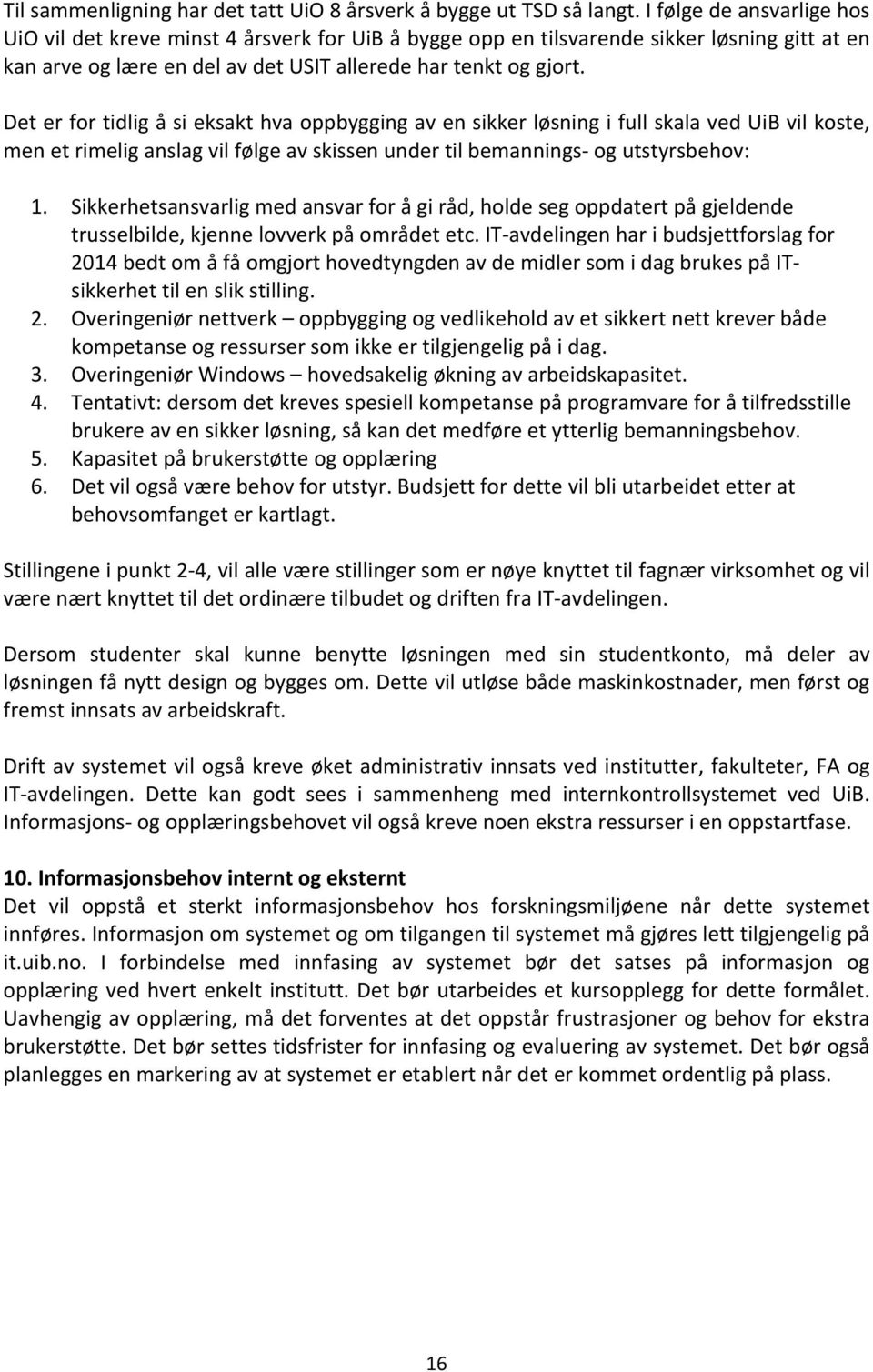 Det er for tidlig å si eksakt hva oppbygging av en sikker løsning i full skala ved UiB vil koste, men et rimelig anslag vil følge av skissen under til bemannings og utstyrsbehov: 1.