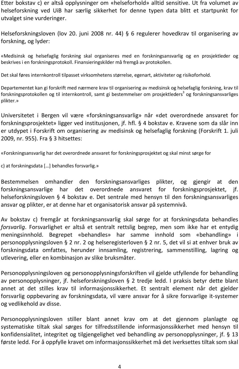 44) 6 regulerer hovedkrav til organisering av forskning, og lyder: «Medisinsk og helsefaglig forskning skal organiseres med en forskningsansvarlig og en prosjektleder og beskrives i en