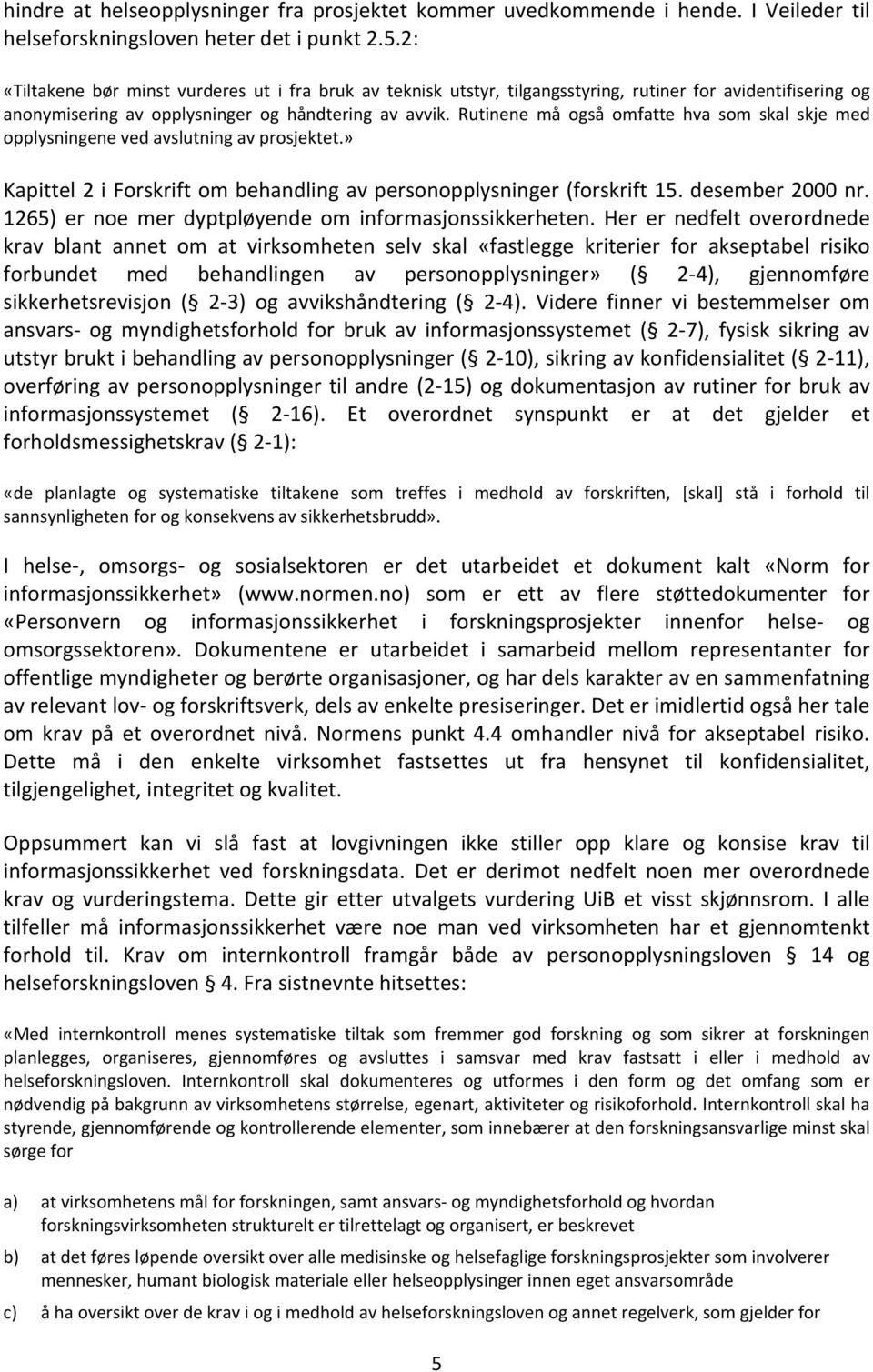 Rutinene må også omfatte hva som skal skje med opplysningene ved avslutning av prosjektet.» Kapittel 2 i Forskrift om behandling av personopplysninger (forskrift 15. desember 2000 nr.