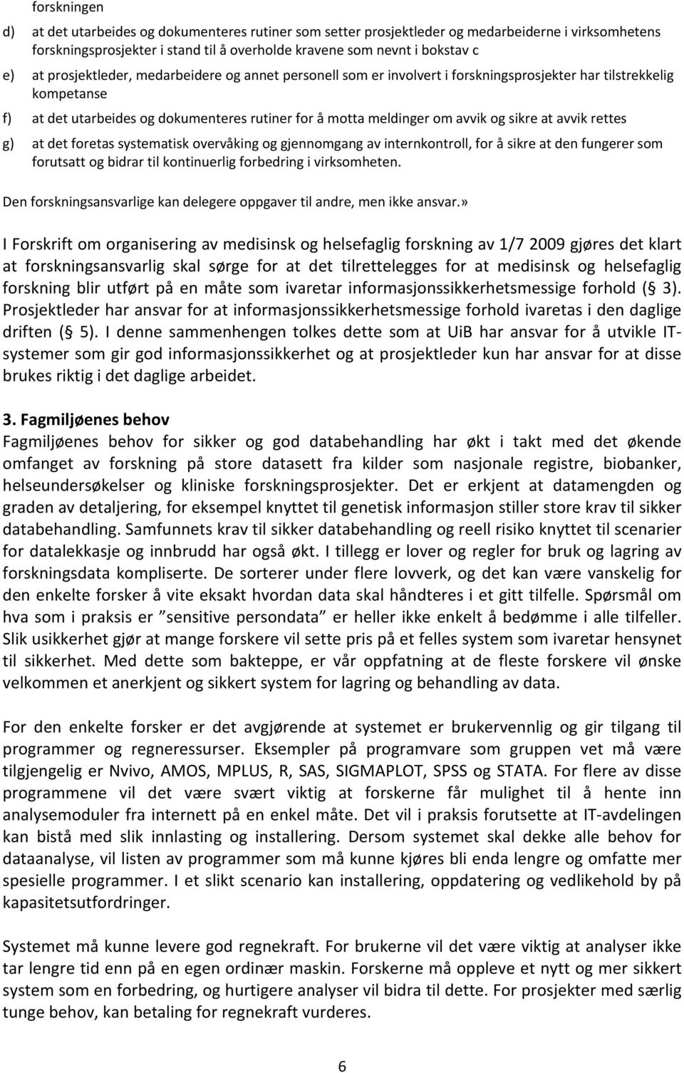 sikre at avvik rettes g) at det foretas systematisk overvåking og gjennomgang av internkontroll, for å sikre at den fungerer som forutsatt og bidrar til kontinuerlig forbedring i virksomheten.