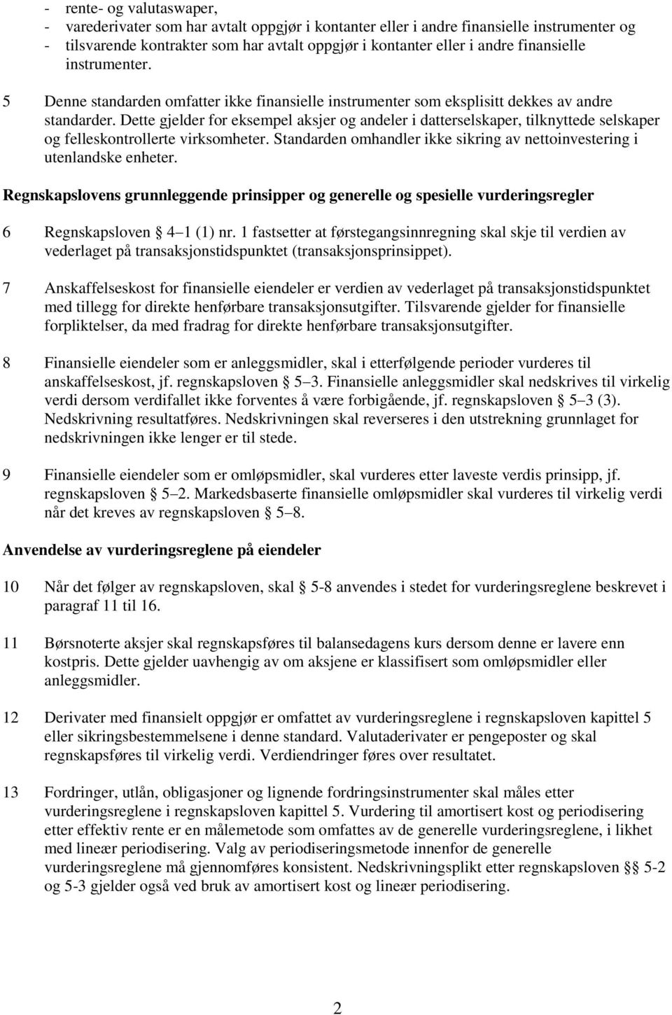 Dette gjelder for eksempel aksjer og andeler i datterselskaper, tilknyttede selskaper og felleskontrollerte virksomheter. Standarden omhandler ikke sikring av nettoinvestering i utenlandske enheter.