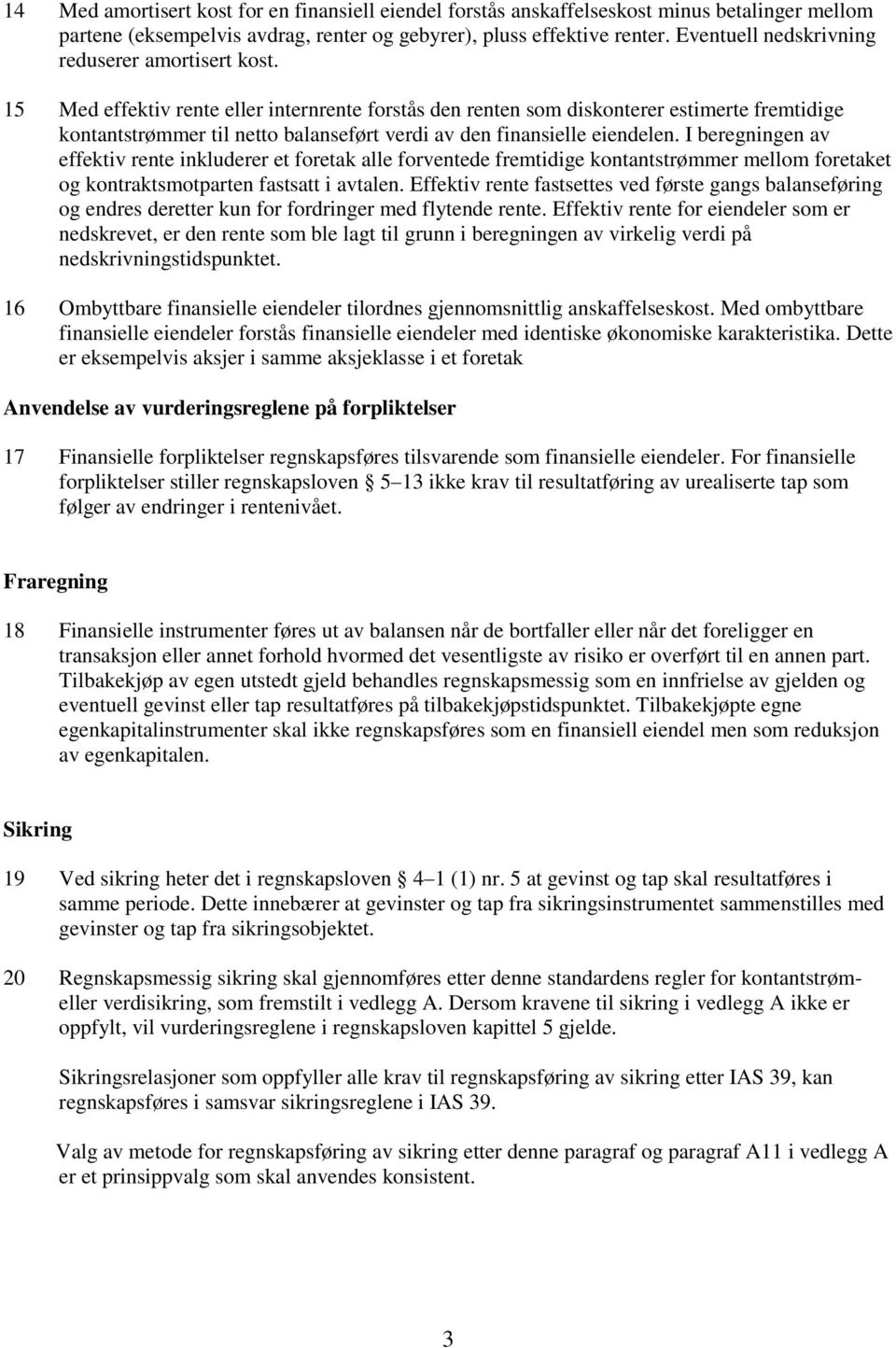 15 Med effektiv rente eller internrente forstås den renten som diskonterer estimerte fremtidige kontantstrømmer til netto balanseført verdi av den finansielle eiendelen.