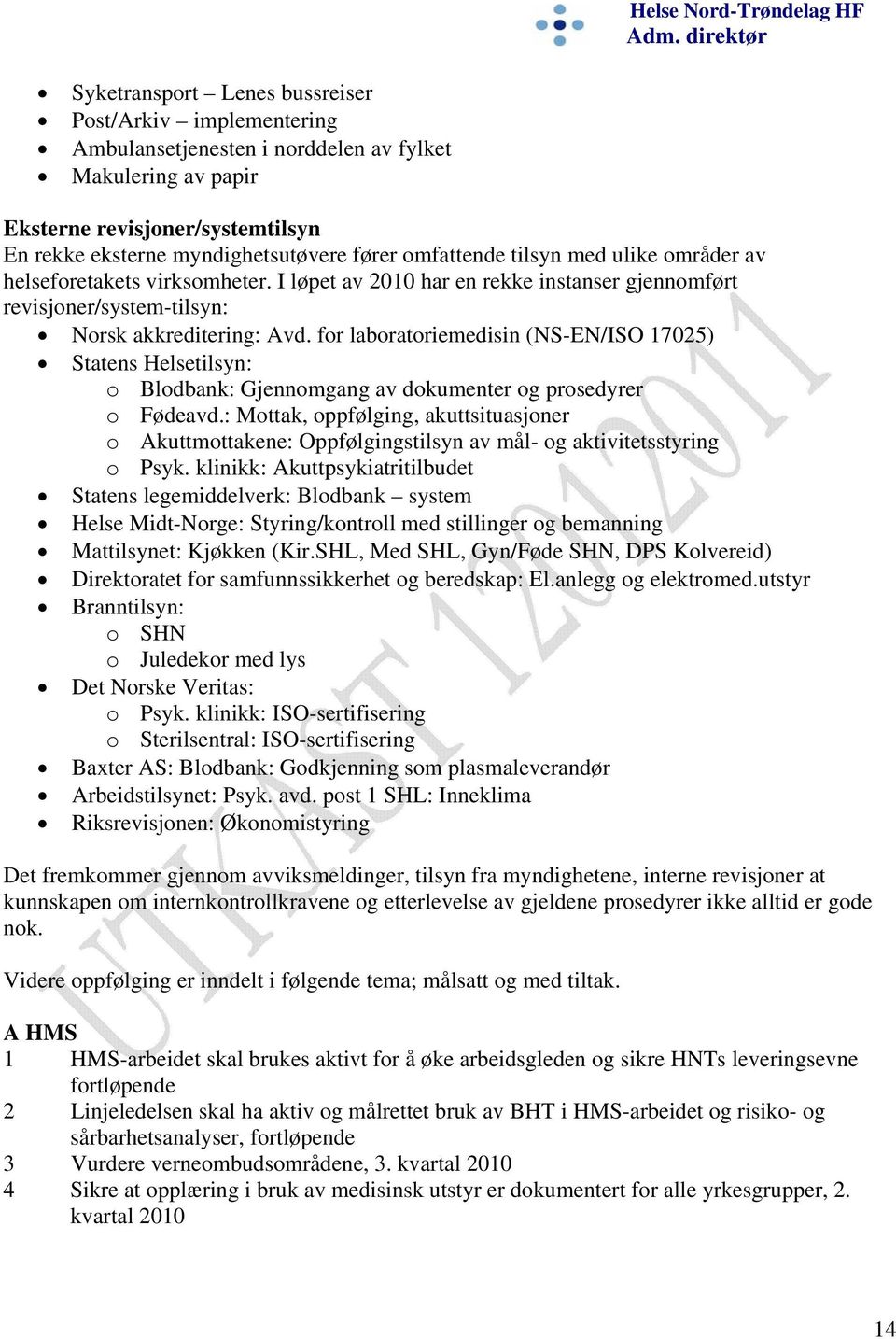 for laboratoriemedisin (NS-EN/ISO 17025) Statens Helsetilsyn: o Blodbank: Gjennomgang av dokumenter og prosedyrer o Fødeavd.