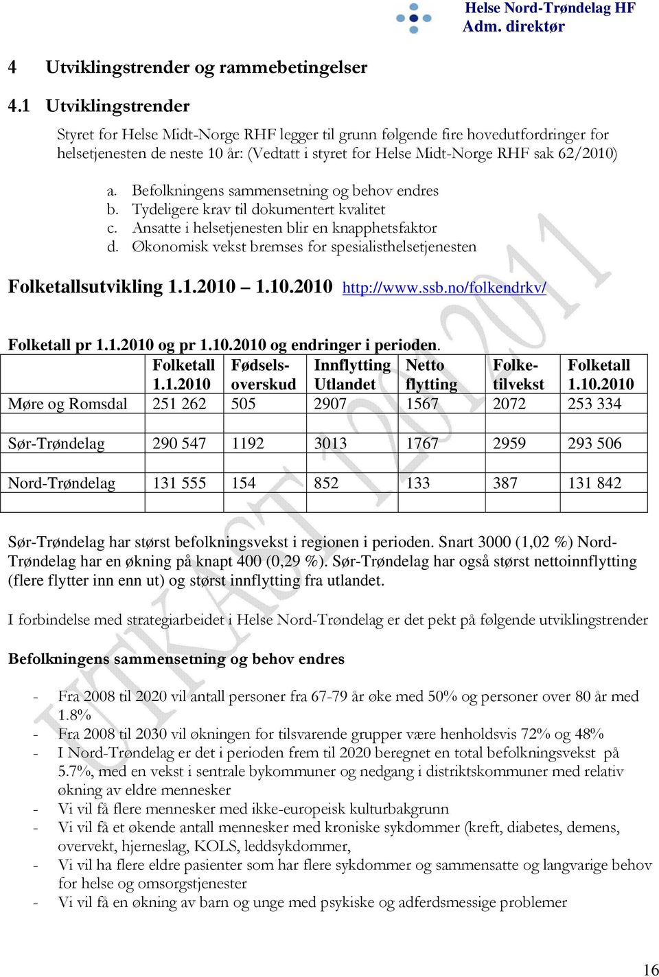 Befolkningens sammensetning og behov endres b. Tydeligere krav til dokumentert kvalitet c. Ansatte i helsetjenesten blir en knapphetsfaktor d.