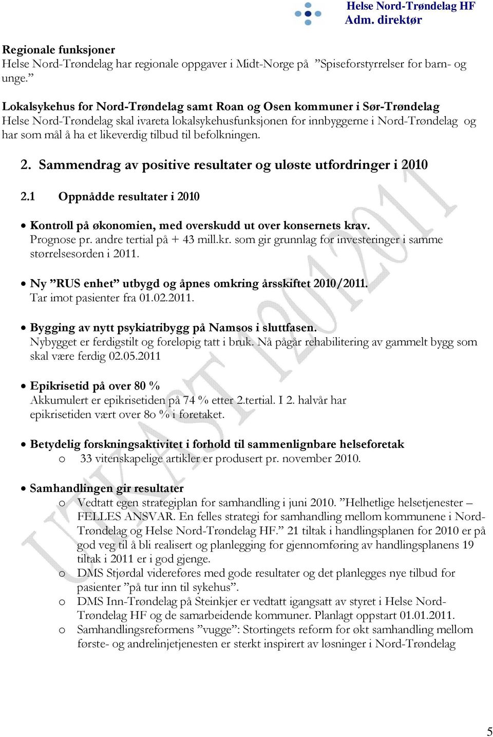 tilbud til befolkningen. 2. Sammendrag av positive resultater og uløste utfordringer i 2010 2.1 Oppnådde resultater i 2010 Kontroll på økonomien, med overskudd ut over konsernets krav. Prognose pr.