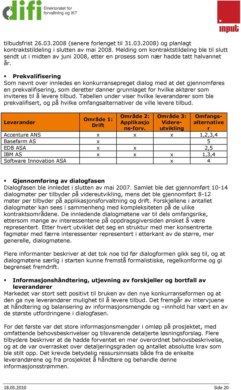 Prekvalifisering Som nevnt over innledes en konkurransepreget dialog med at det gjennomføres en prekvalifisering, som deretter danner grunnlaget for hvilke aktører som inviteres til å levere tilbud.