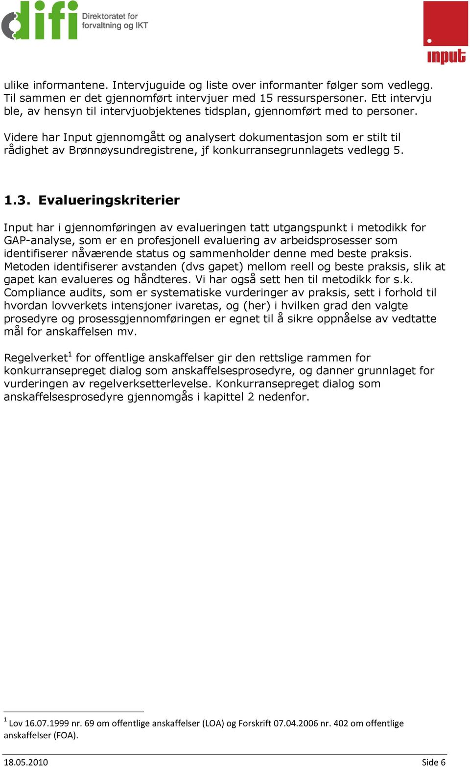Videre har Input gjennomgått og analysert dokumentasjon som er stilt til rådighet av Brønnøysundregistrene, jf konkurransegrunnlagets vedlegg 5. 1.3.