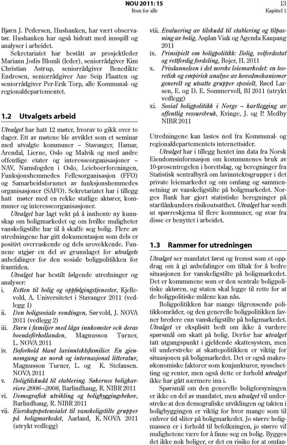 Per-Erik Torp, alle Kommunal- og regionaldepartementet. 1.2 Utvalgets arbeid vi. Utvalget har hatt 12 møter, hvorav to gikk over to dager.