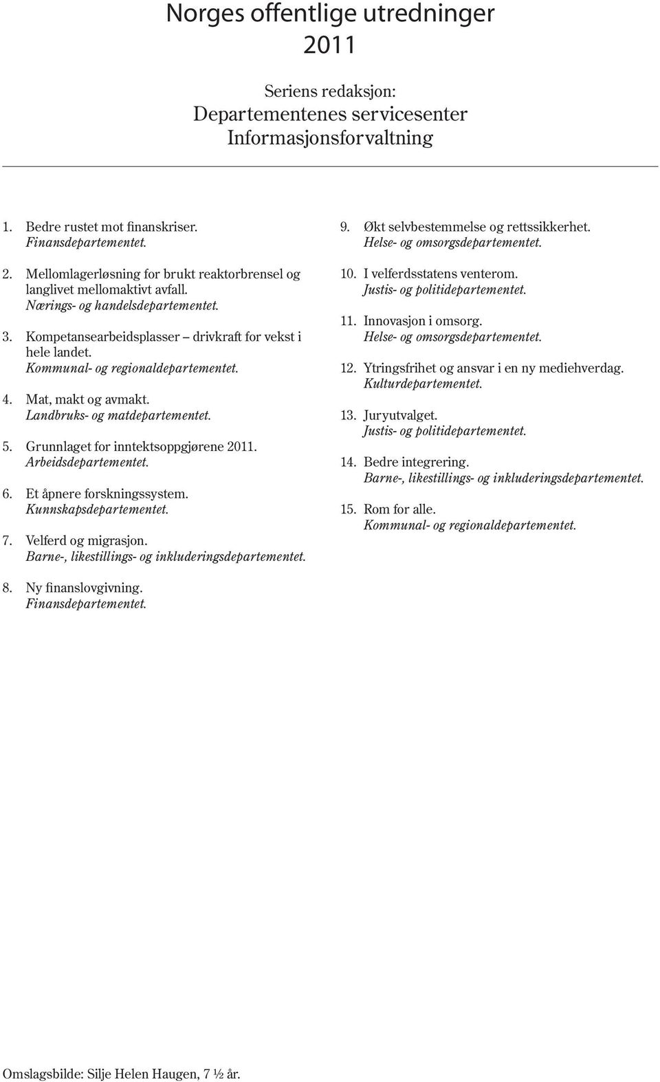 Grunnlaget for inntektsoppgjørene 2011. Arbeidsdepartementet. 6. Et åpnere forskningssystem. Kunnskapsdepartementet. 7. Velferd og migrasjon. Barne-, likestillings- og inkluderingsdepartementet. 9.