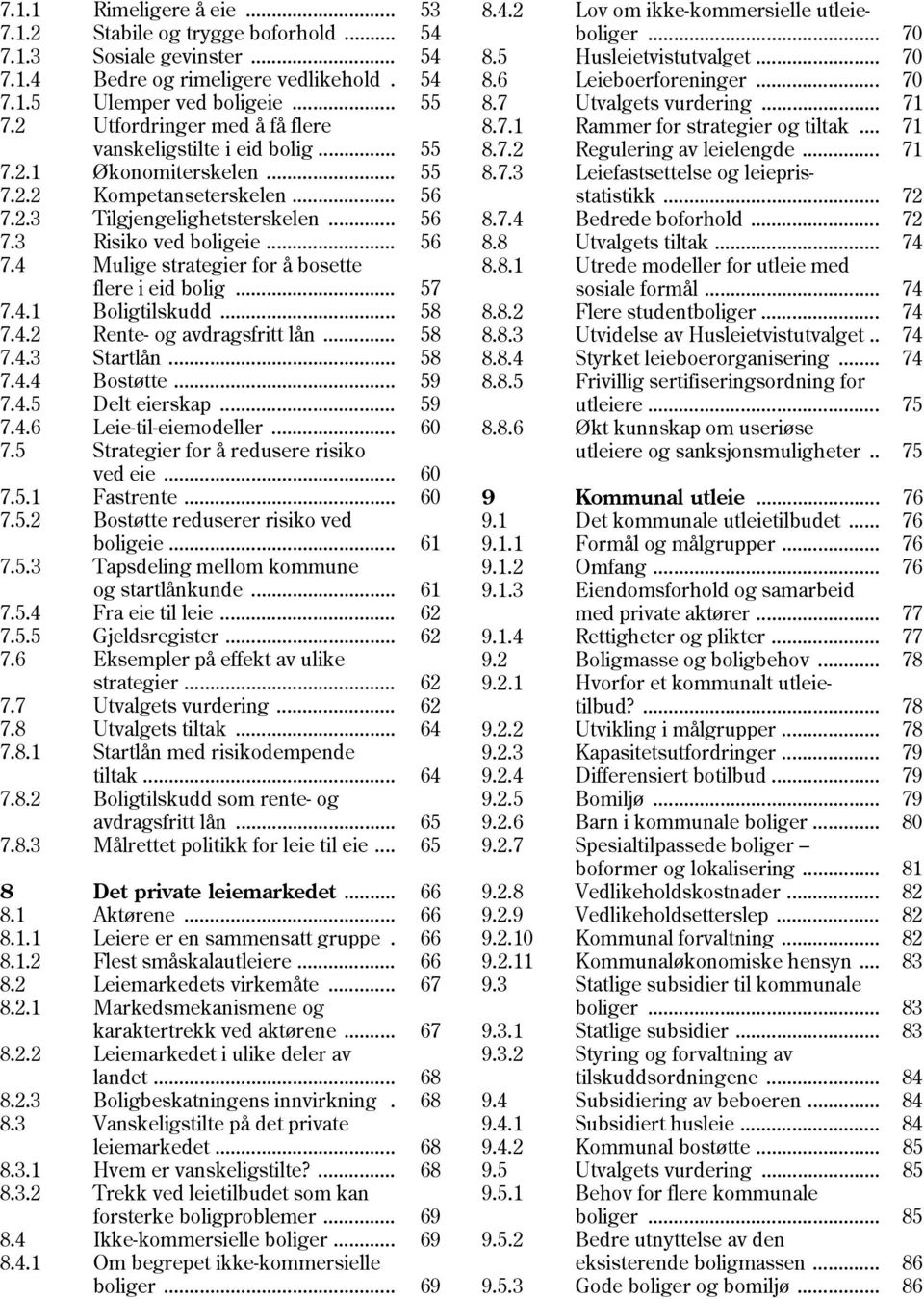 .. 57 7.4.1 Boligtilskudd... 58 7.4.2 Rente- og avdragsfritt lån... 58 7.4.3 Startlån... 58 7.4.4 Bostøtte... 59 7.4.5 Delt eierskap... 59 7.4.6 Leie-til-eiemodeller... 60 7.