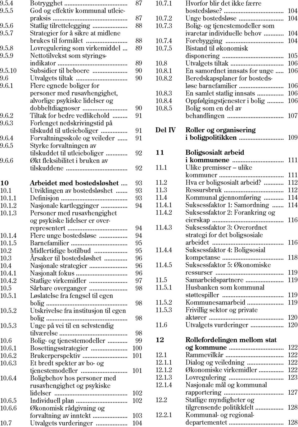 .. 90 9.6.2 Tiltak for bedre vedlikehold... 91 9.6.3 Forlenget nedskrivingstid på tilskudd til utleieboliger... 91 9.6.4 Forvaltningsskole og veileder... 91 9.6.5 Styrke forvaltningen av tilskuddet til utleieboliger.