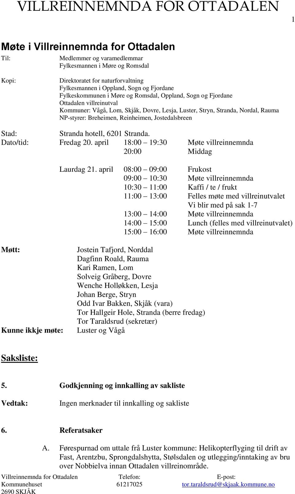 Stad: Stranda hotell, 6201 Stranda. Dato/tid: Fredag 20. april 18:00 19:30 Møte villreinnemnda 20:00 Middag Laurdag 21.