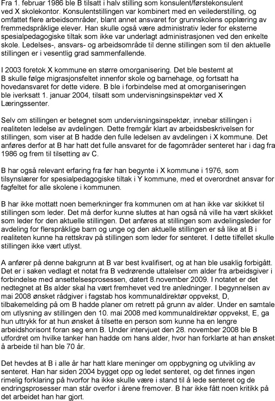 Han skulle også være administrativ leder for eksterne spesialpedagogiske tiltak som ikke var underlagt administrasjonen ved den enkelte skole.