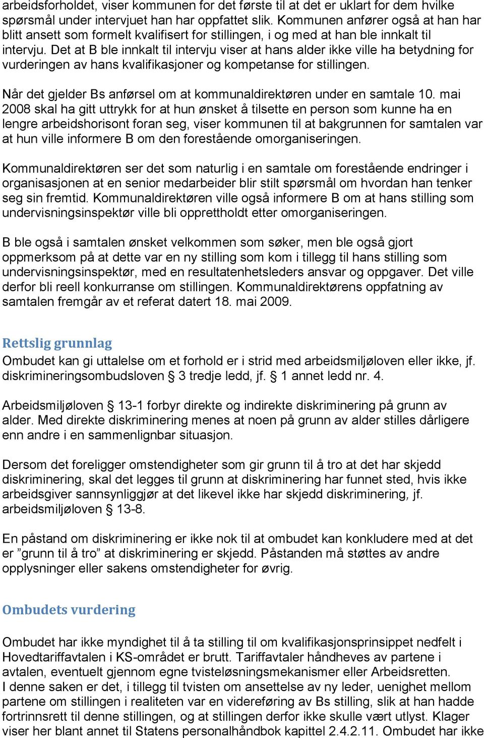 Det at B ble innkalt til intervju viser at hans alder ikke ville ha betydning for vurderingen av hans kvalifikasjoner og kompetanse for stillingen.