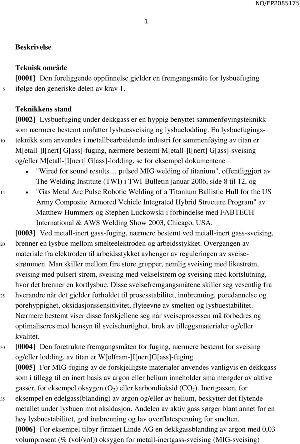 En lysbuefugingsteknikk som anvendes i metallbearbeidende industri for sammenføying av titan er M[etall-]I[nert] G[ass]-fuging, nærmere bestemt M[etall-]I[nert] G[ass]-sveising og/eller