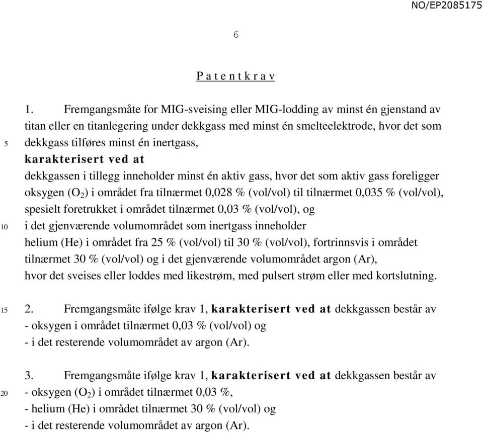 karakterisert ved at dekkgassen i tillegg inneholder minst én aktiv gass, hvor det som aktiv gass foreligger oksygen (O 2 ) i området fra tilnærmet 0,028 % (vol/vol) til tilnærmet 0,03 % (vol/vol),