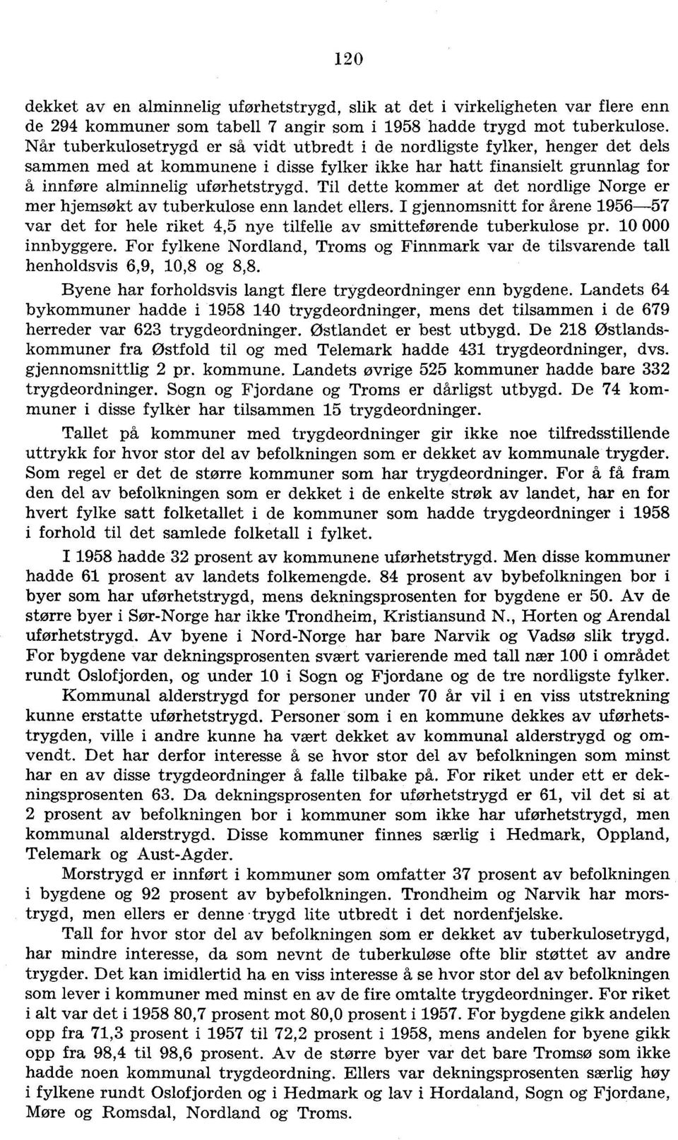 Til dette kommer at det nordlige Norge er mer hjemsøkt av tuberkulose enn landet ellers. I gjennomsnitt for årene 1956-57 var det for hele riket 4,5 nye tilfelle av smitteførende tuberkulose pr.