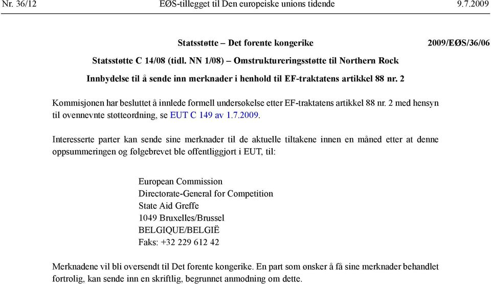 2 Kommisjonen har besluttet å innlede formell undersøkelse etter EF-traktatens artikkel 88 nr. 2 med hensyn til ovennevnte støtteordning, se EUT C 149 av 1.7.2009.