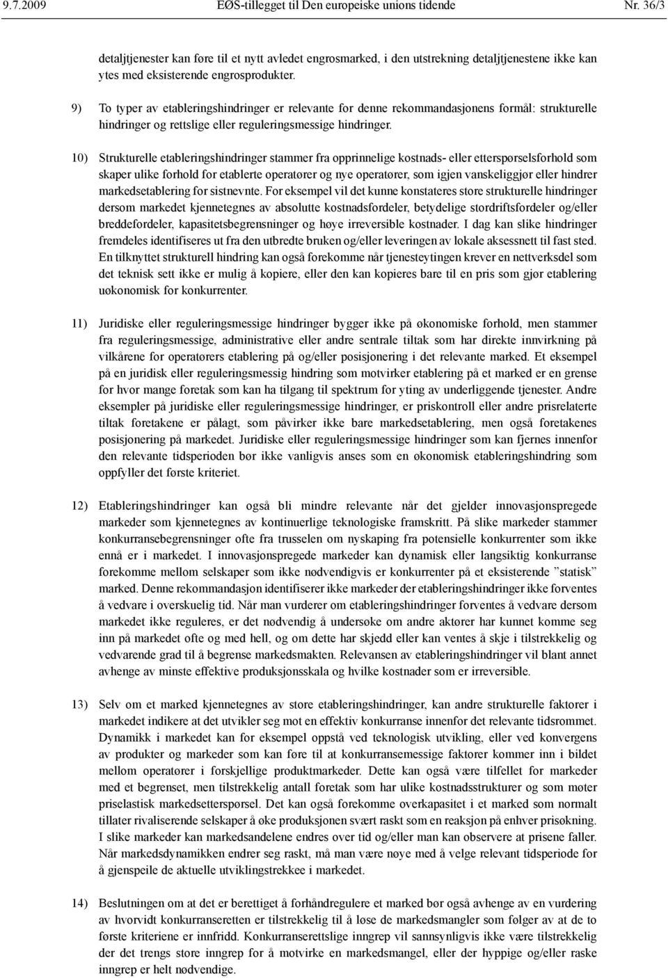 9) To typer av etableringshindringer er relevante for denne rekommandasjonens formål: strukturelle hindringer og rettslige eller reguleringsmessige hindringer.