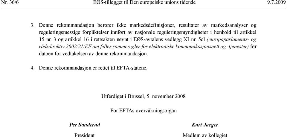 henhold til artikkel 15 nr. 3 og artikkel 16 i rettsakten nevnt i EØS-avtalens vedlegg XI nr.