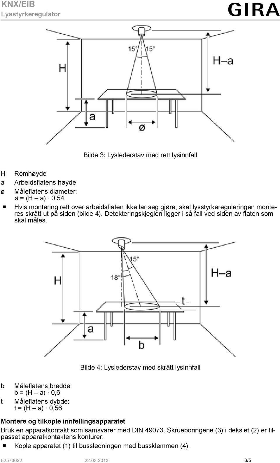 Bilde 4: Lyslederstav med skrått lysinnfall b t Måleflatens bredde: b = (H a) 0,6 Måleflatens dybde: t = (H a) 0,56 Montere og tilkople innfellingsapparatet Bruk en