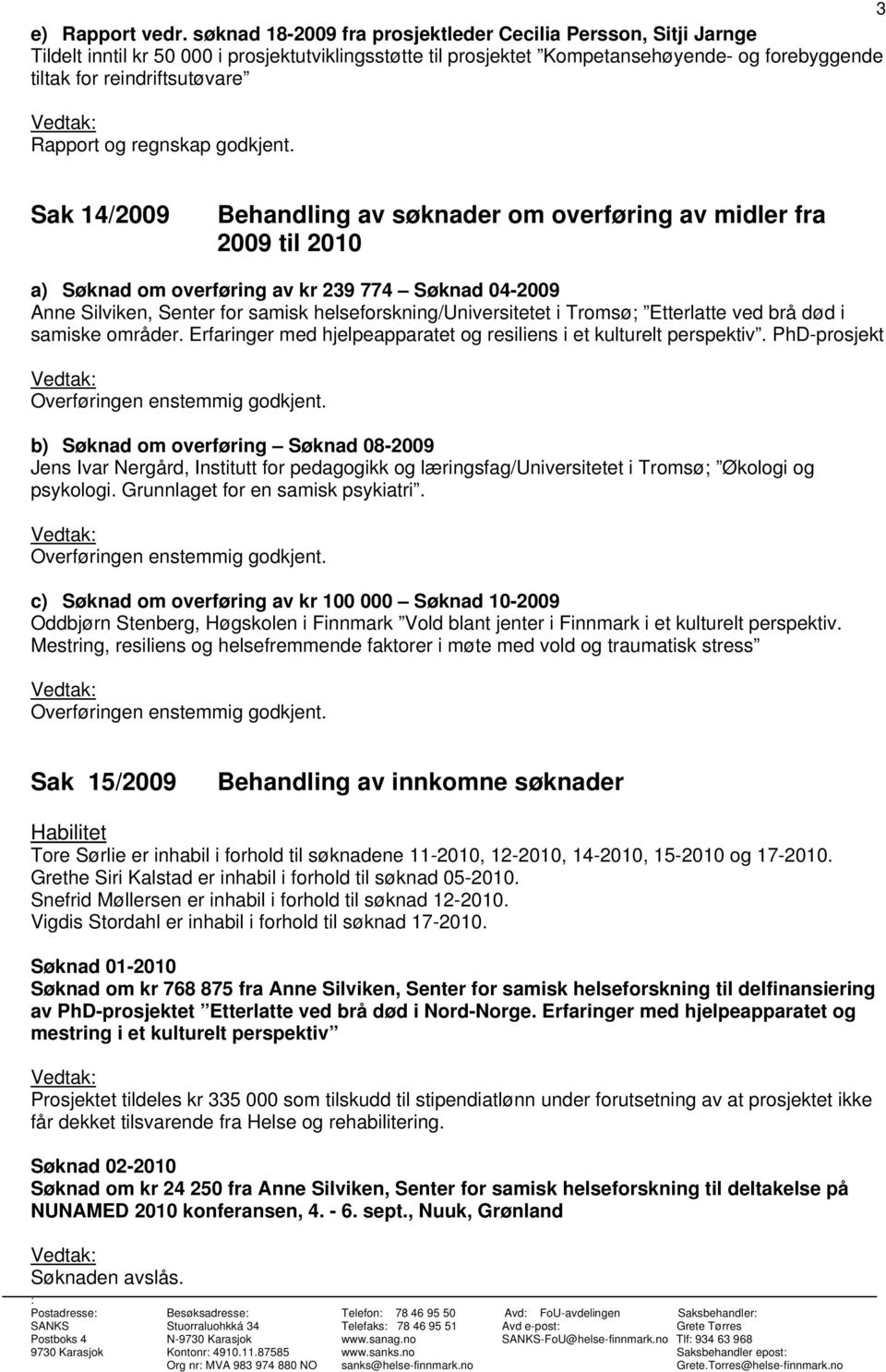 14/2009 Behandling av søknader om overføring av midler fra 2009 til 2010 a) Søknad om overføring av kr 239 774 Søknad 04-2009 Anne Silviken, Senter for samisk helseforskning/universitetet i Tromsø;