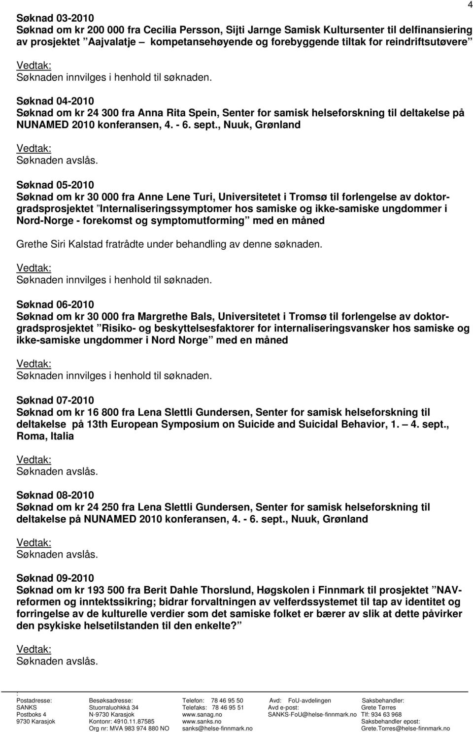 , Nuuk, Grønland Søknad 05-2010 Søknad om kr 30 000 fra Anne Lene Turi, Universitetet i Tromsø til forlengelse av doktorgradsprosjektet Internaliseringssymptomer hos samiske og ikke-samiske ungdommer