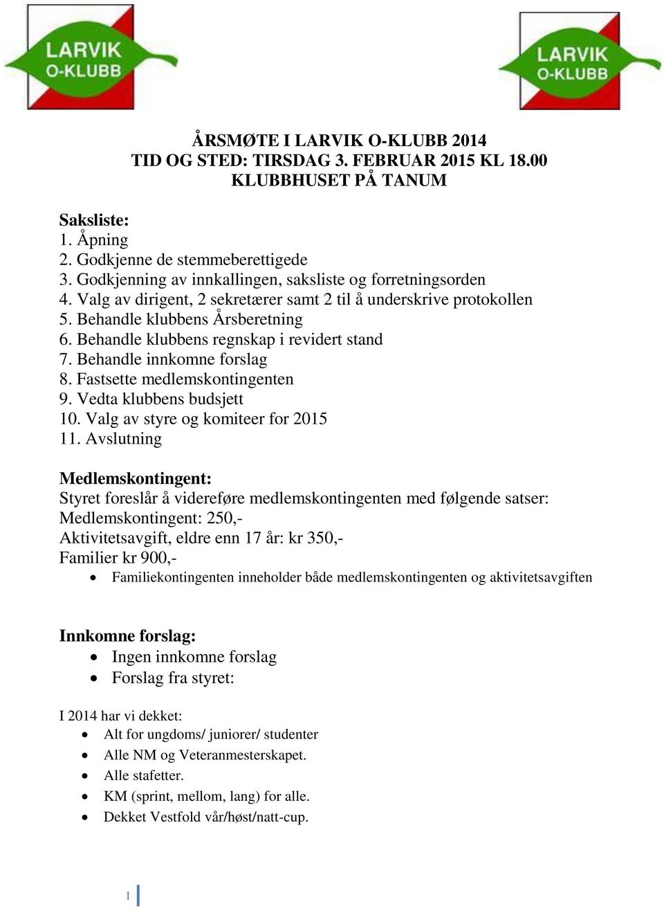 Behandle klubbens regnskap i revidert stand 7. Behandle innkomne forslag 8. Fastsette medlemskontingenten 9. Vedta klubbens budsjett 10. Valg av styre og komiteer for 2015 11.