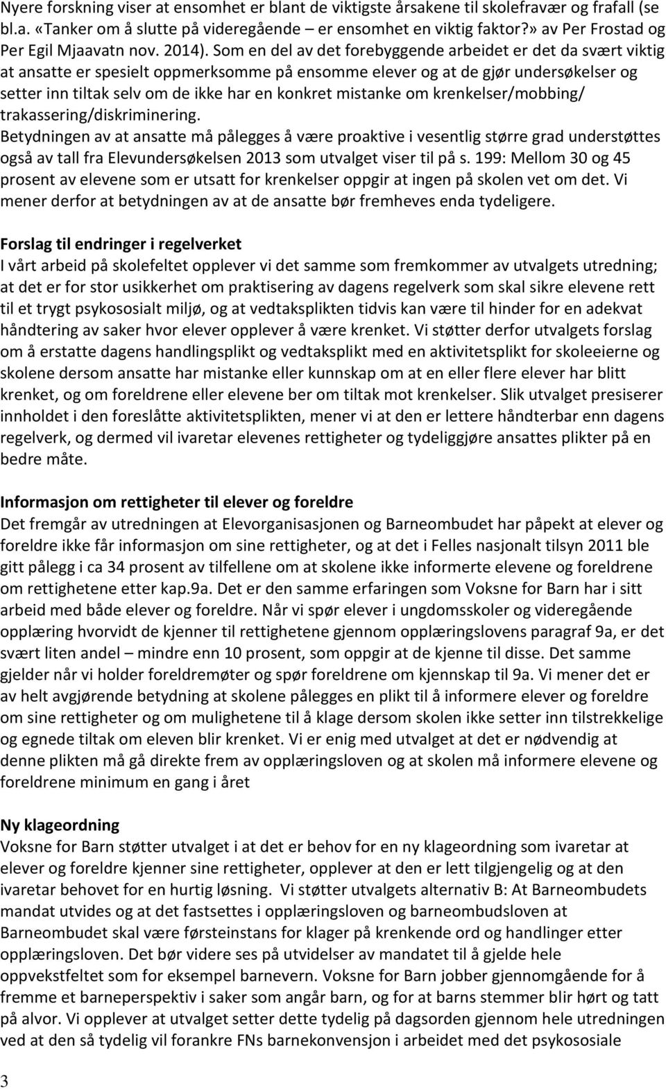 Som en del av det forebyggende arbeidet er det da svært viktig at ansatte er spesielt oppmerksomme på ensomme elever og at de gjør undersøkelser og setter inn tiltak selv om de ikke har en konkret