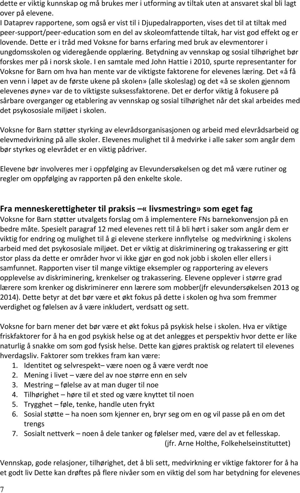 Dette er i tråd med Voksne for barns erfaring med bruk av elevmentorer i ungdomsskolen og videregående opplæring. Betydning av vennskap og sosial tilhørighet bør forskes mer på i norsk skole.