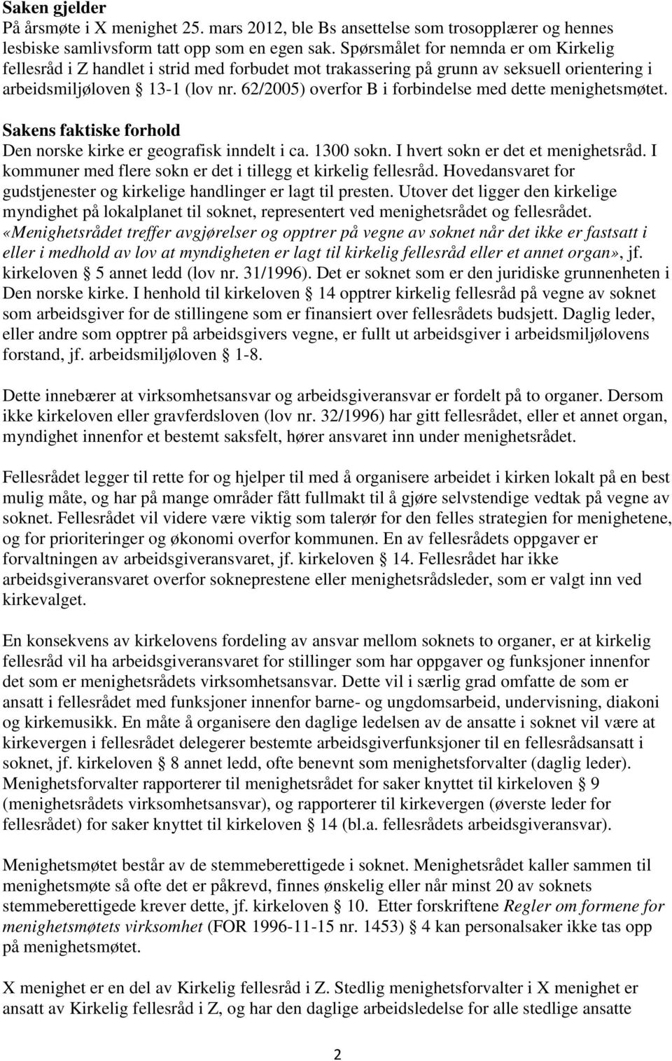 62/2005) overfor B i forbindelse med dette menighetsmøtet. Sakens faktiske forhold Den norske kirke er geografisk inndelt i ca. 1300 sokn. I hvert sokn er det et menighetsråd.