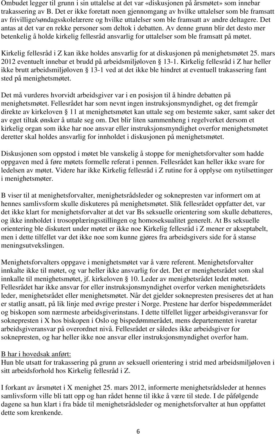 Det antas at det var en rekke personer som deltok i debatten. Av denne grunn blir det desto mer betenkelig å holde kirkelig fellesråd ansvarlig for uttalelser som ble framsatt på møtet.