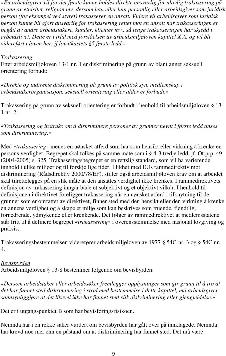 Videre vil arbeidsgiver som juridisk person kunne bli gjort ansvarlig for trakassering rettet mot en ansatt når trakasseringen er begått av andre arbeidstakere, kunder, klienter mv.