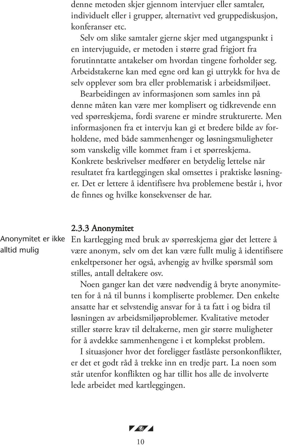 Arbeidstakerne kan med egne ord kan gi uttrykk for hva de selv opplever som bra eller problematisk i arbeidsmiljøet.