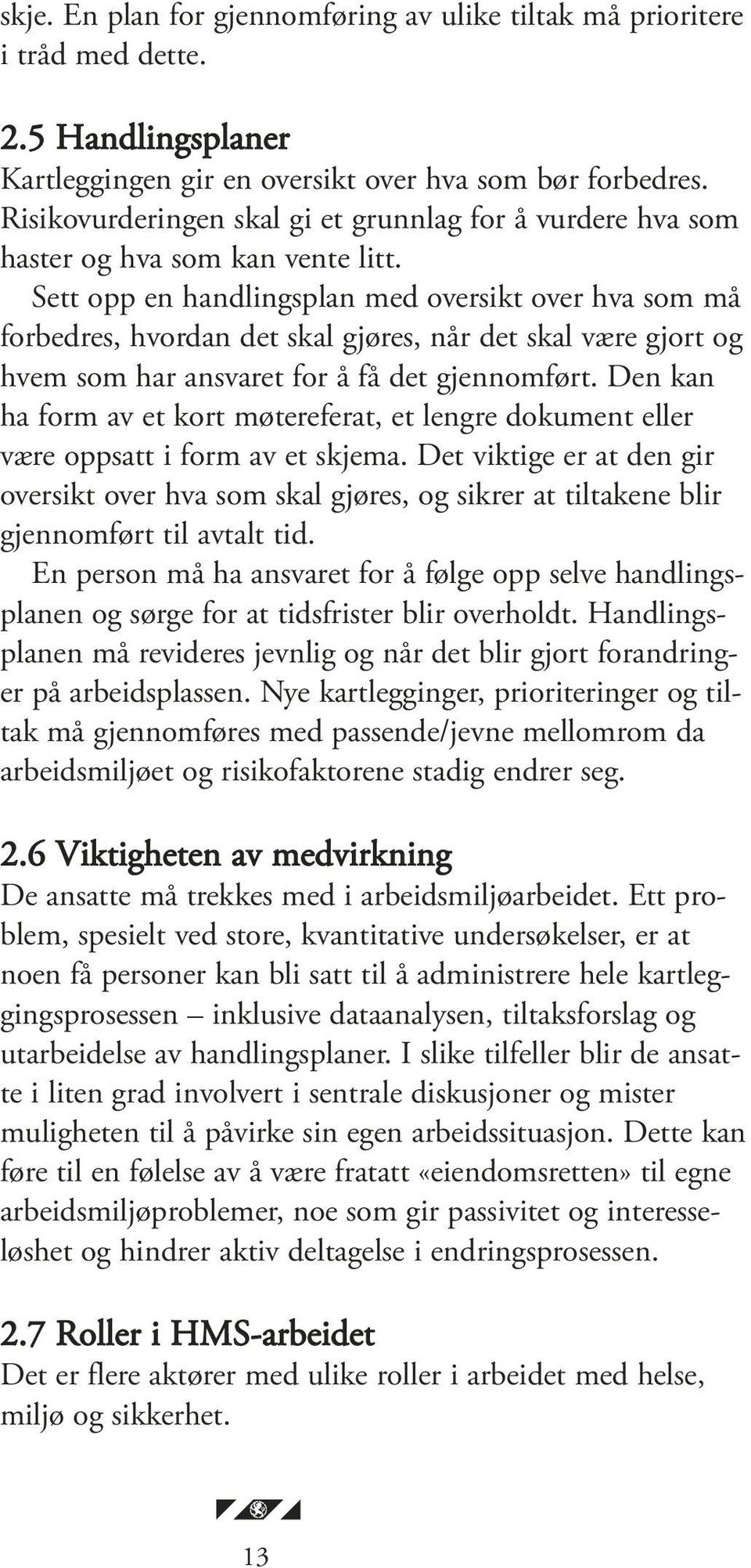 Sett opp en handlingsplan med oversikt over hva som må forbedres, hvordan det skal gjøres, når det skal være gjort og hvem som har ansvaret for å få det gjennomført.