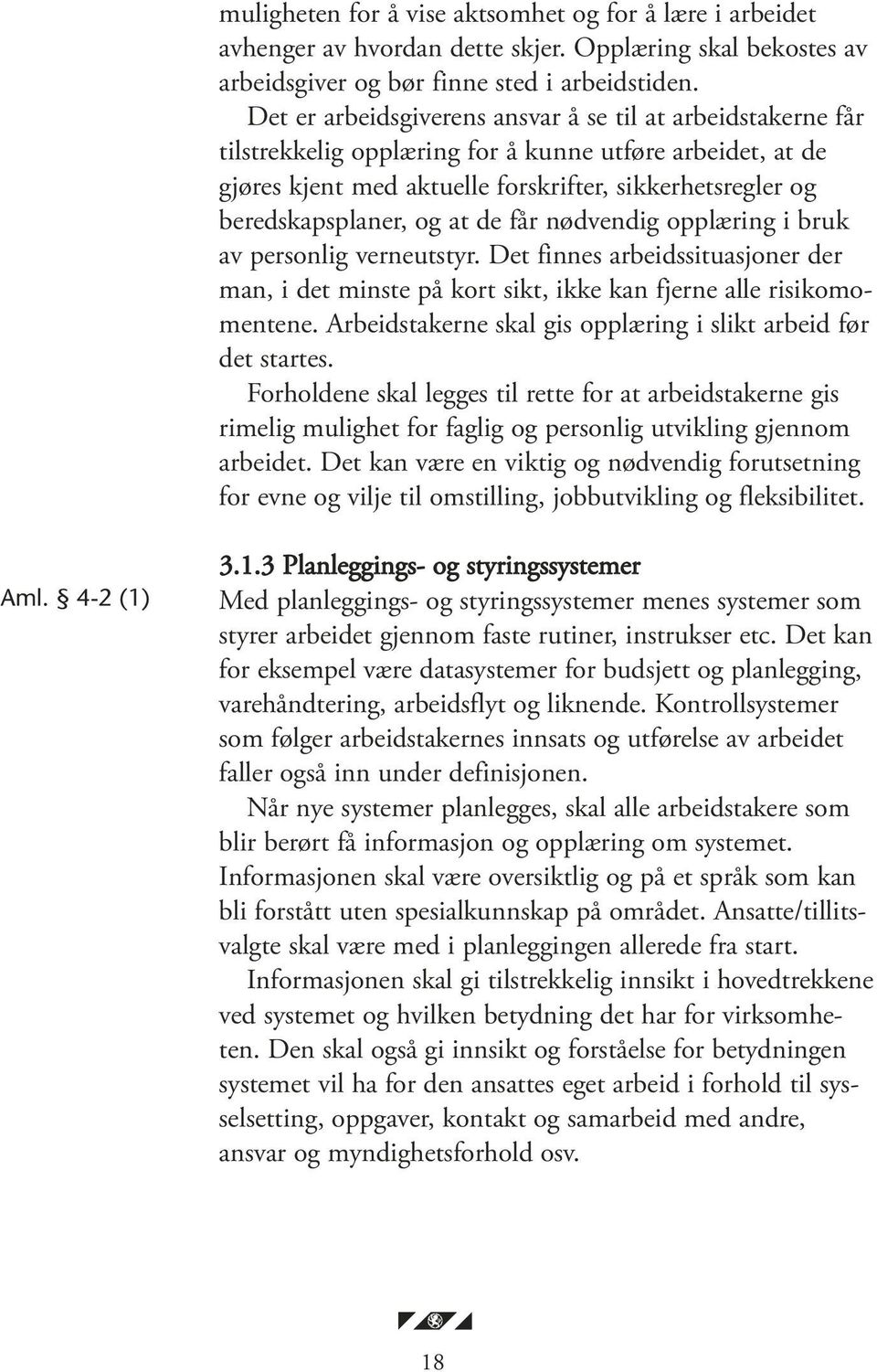 at de får nødvendig opplæring i bruk av personlig verneutstyr. Det finnes arbeidssituasjoner der man, i det minste på kort sikt, ikke kan fjerne alle risikomomentene.