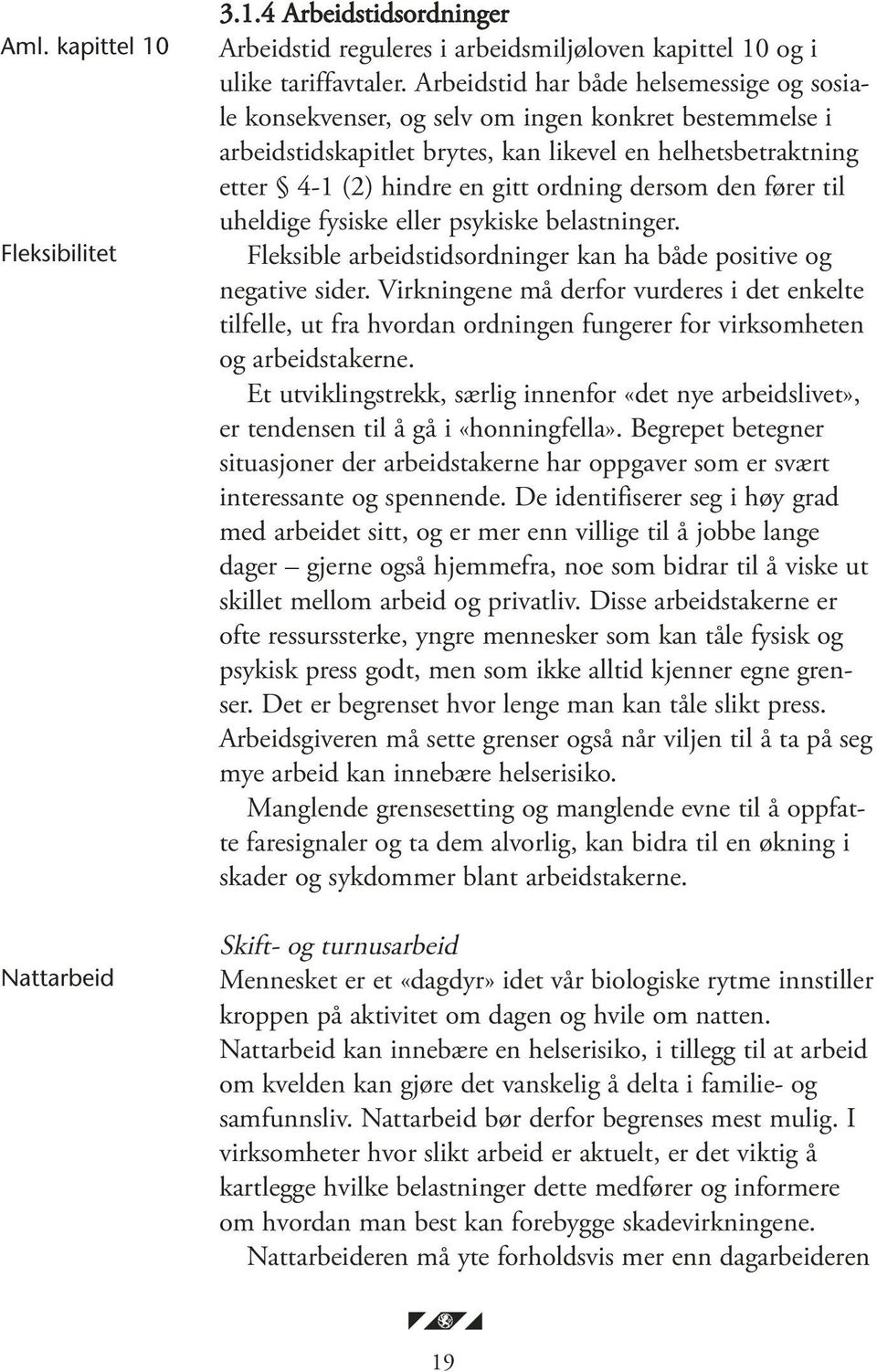 dersom den fører til uheldige fysiske eller psykiske belastninger. Fleksible arbeidstidsordninger kan ha både positive og negative sider.