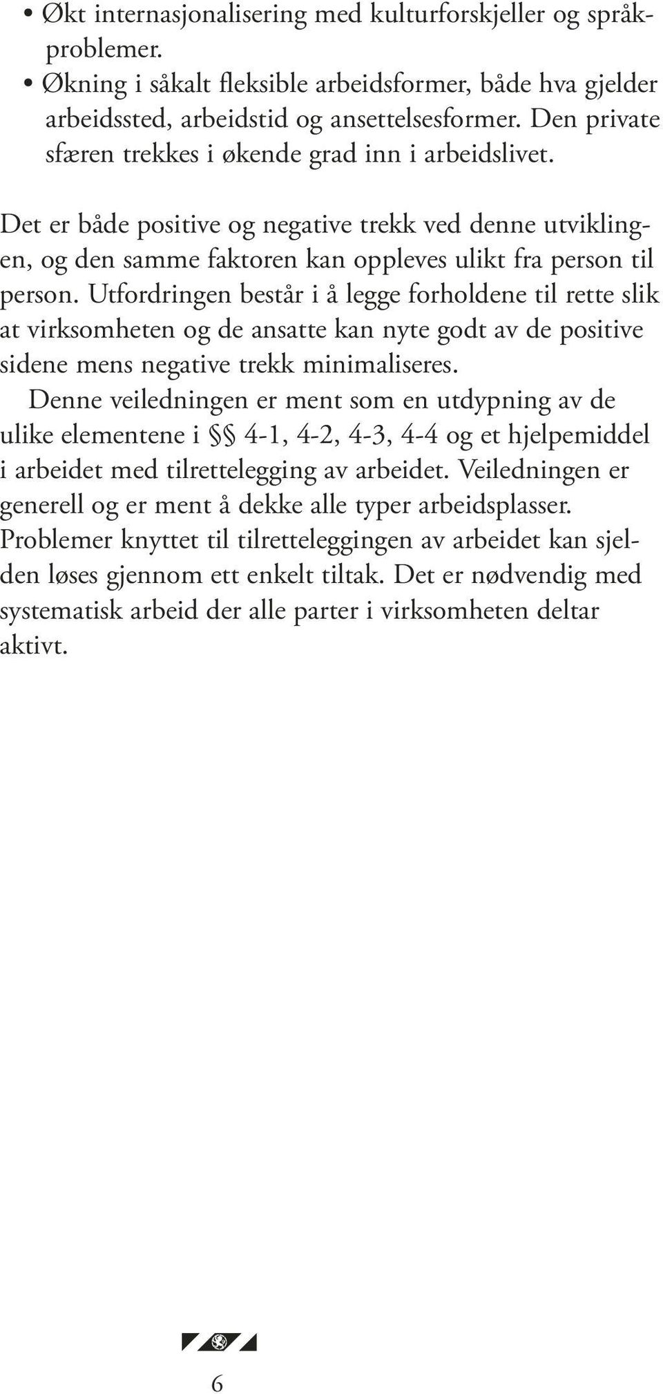 Utfordringen består i å legge forholdene til rette slik at virksomheten og de ansatte kan nyte godt av de positive sidene mens negative trekk minimaliseres.