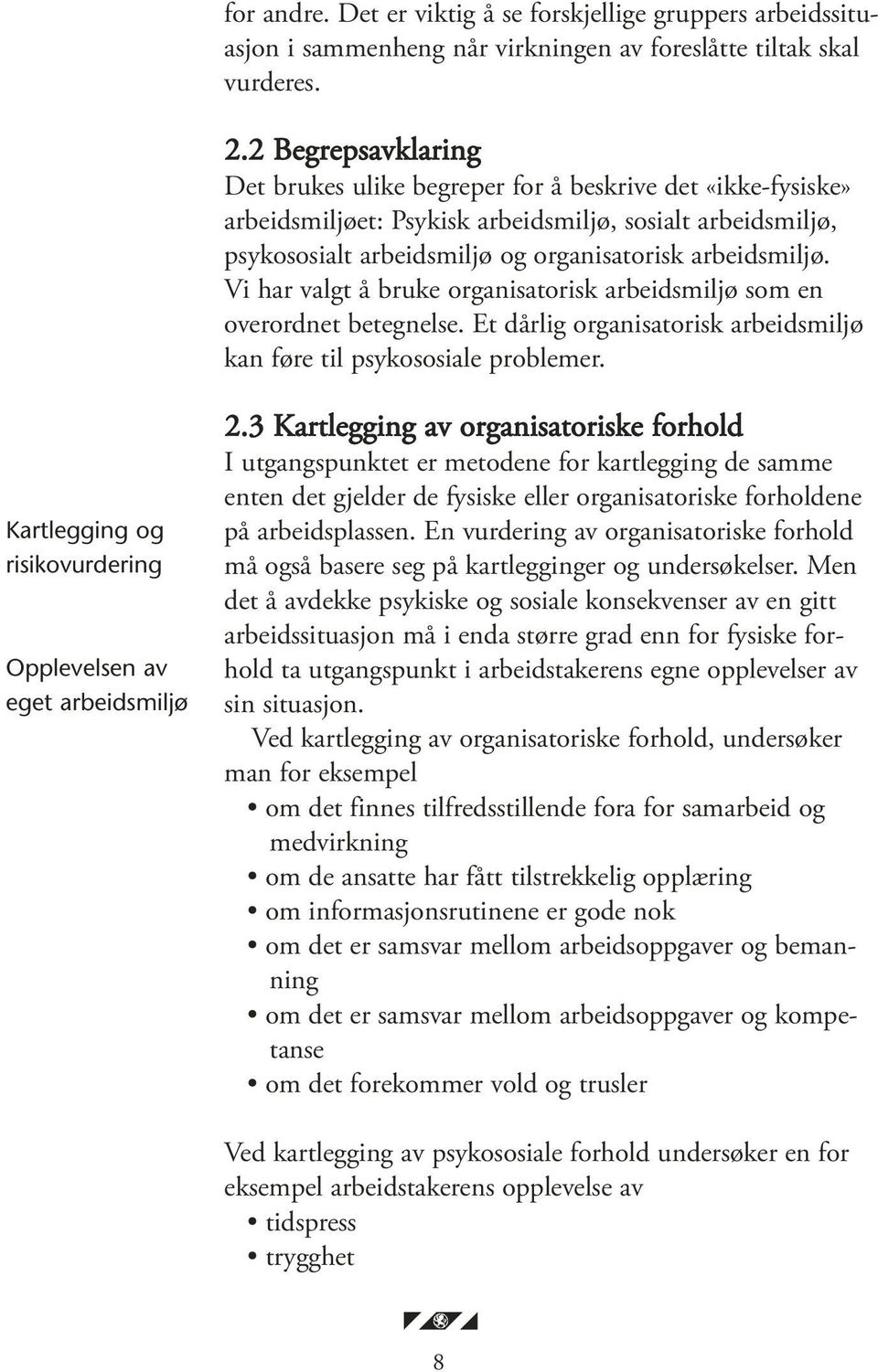 Vi har valgt å bruke organisatorisk arbeidsmiljø som en overordnet betegnelse. Et dårlig organisatorisk arbeidsmiljø kan føre til psykososiale problemer.