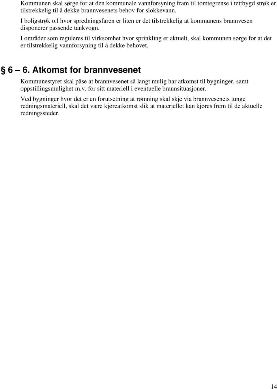 I områder som reguleres til virksomhet hvor sprinkling er aktuelt, skal kommunen sørge for at det er tilstrekkelig vannforsyning til å dekke behovet. 6 6.