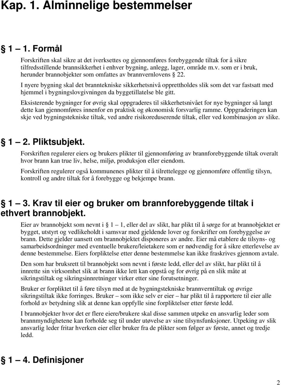 I nyere bygning skal det branntekniske sikkerhetsnivå opprettholdes slik som det var fastsatt med hjemmel i bygningslovgivningen da byggetillatelse ble gitt.