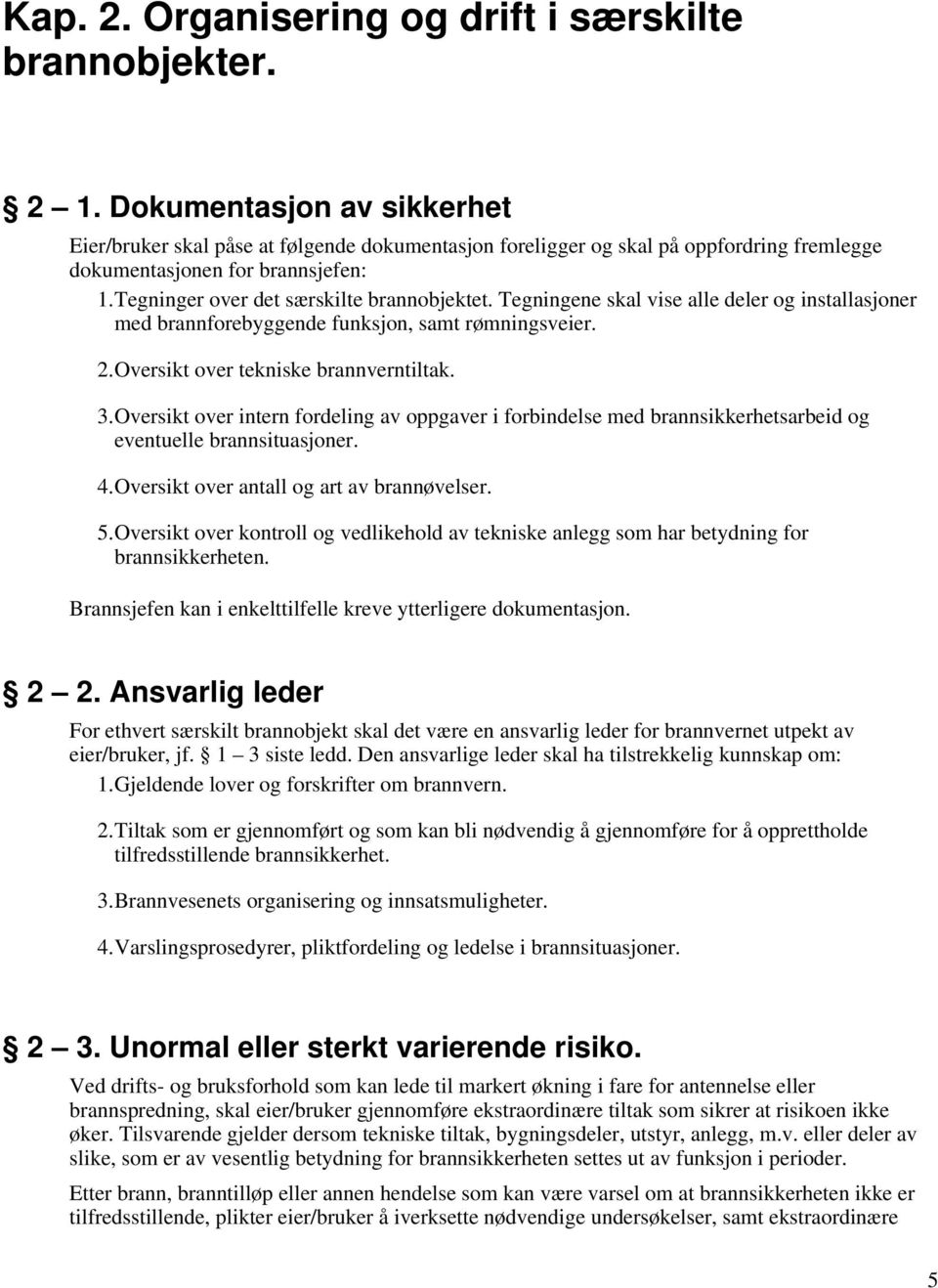 Tegningene skal vise alle deler og installasjoner med brannforebyggende funksjon, samt rømningsveier. 2.Oversikt over tekniske brannverntiltak. 3.